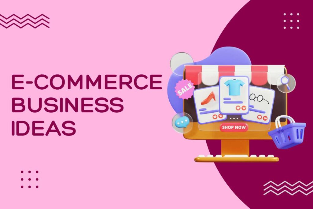 Pick From These 30 E-Commerce Business Ideas to Start Something Real
