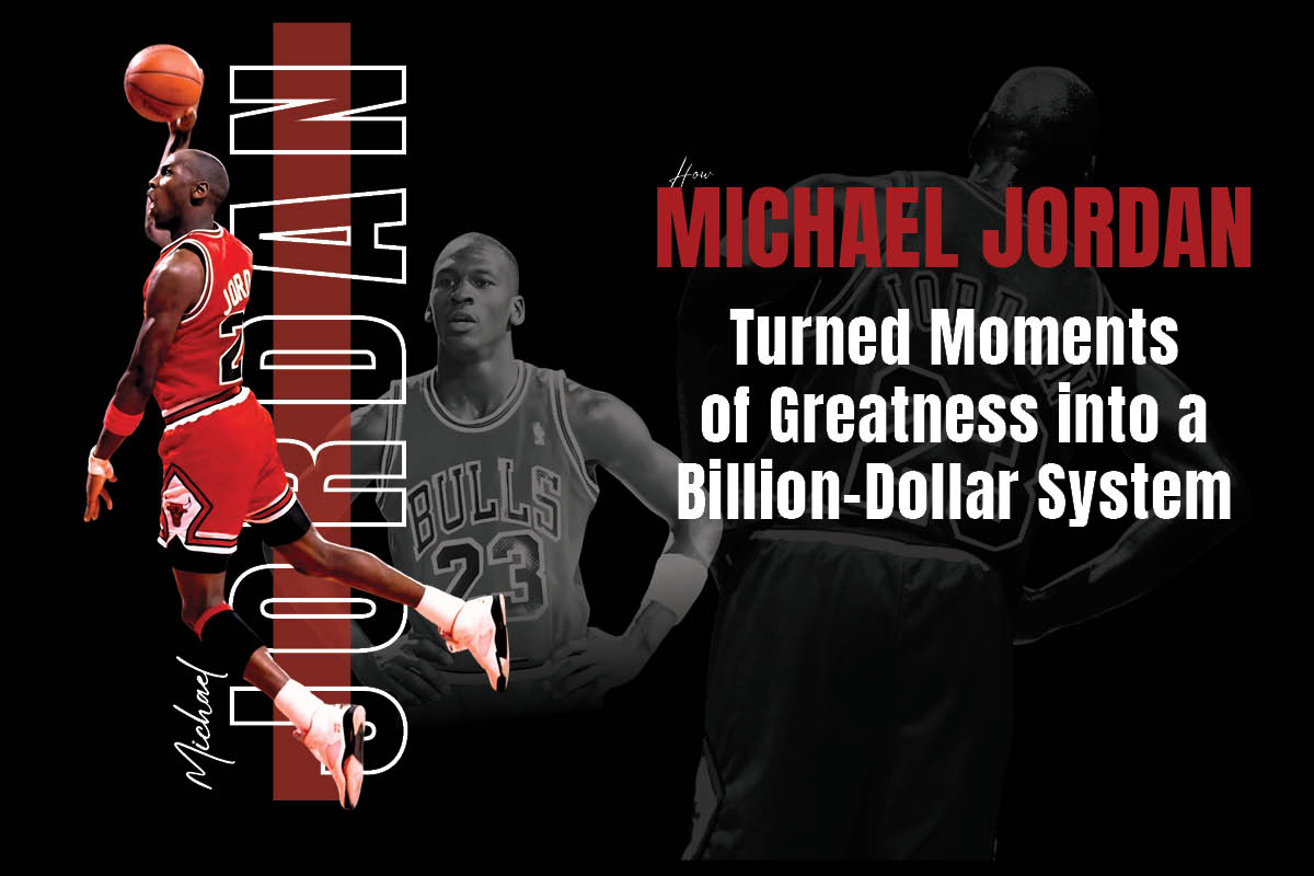 How Michael Jordan Turned Moments of Greatness into a Billion-Dollar System?